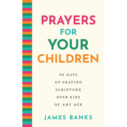 Prayers for Your Children: 90 Days of Praying Scripture Over Kids of Any Age