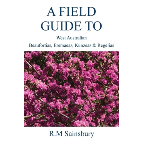 Field Guide to West Australian Beaufortias, Eremaeas, Kunzeas and Regelias