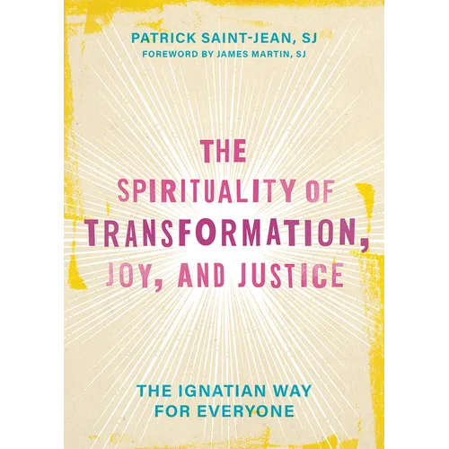 The Spirituality of Transformation, Joy, and Justice: The Ignatian Way for Everyone