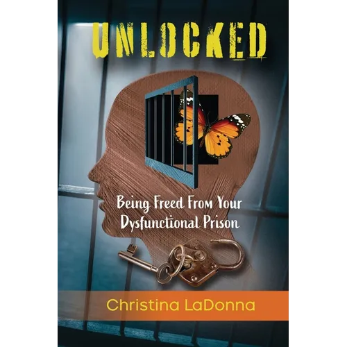 Unlocked: Being Freed from Your Dysfunctional Prison