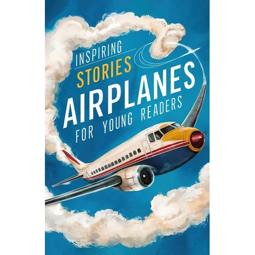 Inspiring Stories of Airplanes for Young Readers: Soaring Through History and Innovation for Beginning Readers