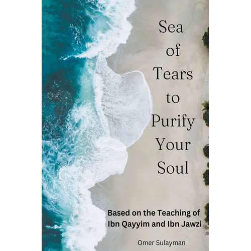 Sea of Tears to Purify Your Soul: Based on the Teaching of Ibn Qayyim and Ibn Jawzi