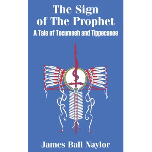 The Sign of The Prophet: A Tale of Tecumseh and Tippecanoe