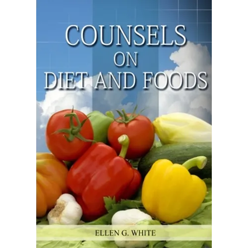 Counsels on Diet and Foods: (Biblical Principles on health, Counsels on Health, Medical Ministry, Bible Hygiene, a call to medical evangelism, Sanctif