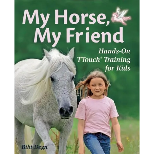 My Horse, My Friend: Hands-On Ttouch(r) Training for Kids