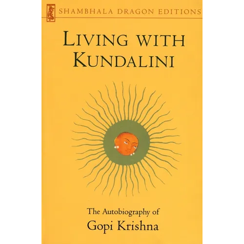 Living with Kundalini: The Autobiography of Gopi Krishna