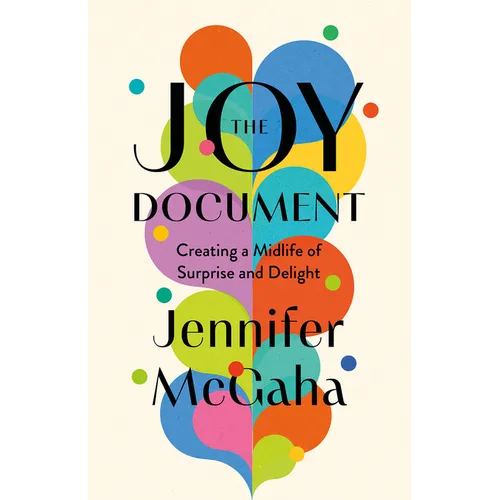 The Joy Document: Creating a Midlife of Surprise and Delight
