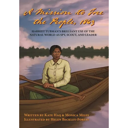 A Mission To Free The People, 1863: Harriet Tubman's Brilliant Use of The Natural World As A Spy, Scout and Leader