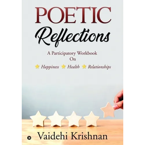 Poetic Reflections: A Participatory Workbook on Happiness - Health -- Relationships