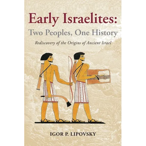 Early Israelites: Two Peoples, One History: Rediscovery of the Origins of Ancient Israel