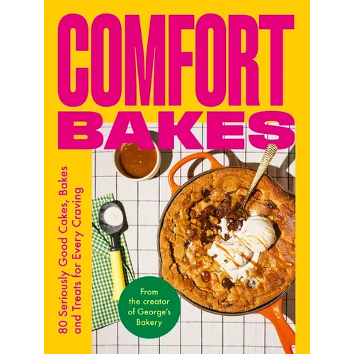Comfort Bakes: 80 Seriously Good Cakes, Bakes and Treats for Every Craving