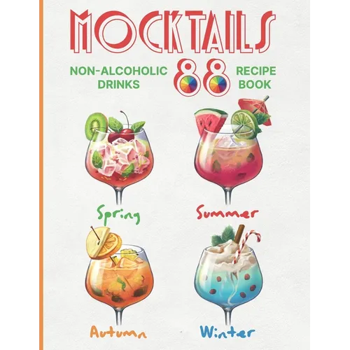 Mocktails Non-Alcoholic Drinks Recipe book: 88 Seasonal, Easy and Delicious Refreshments for All Occasions Enjoy the Exciting Process of Making Them.