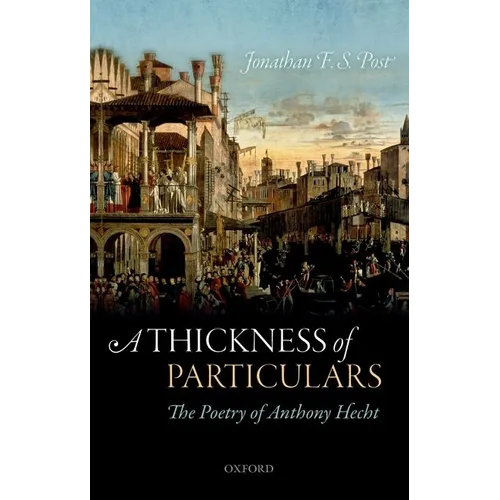Thickness of Particulars: The Poetry of Anthony Hecht