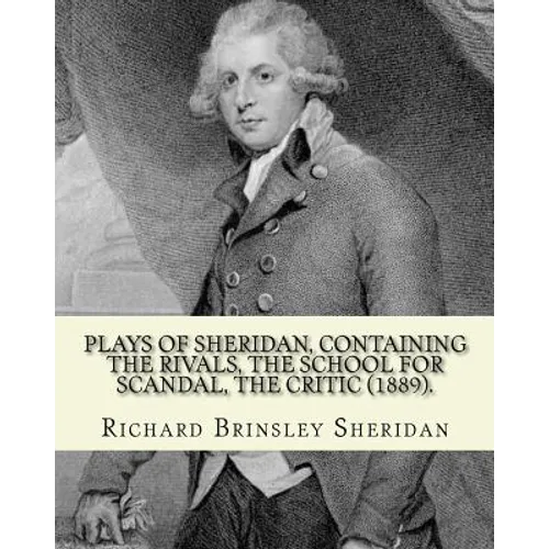 Plays of Sheridan, containing The rivals, The school for scandal, The critic (1889). By: Richard Brinsley Sheridan: Richard Brinsley Butler Sheridan (
