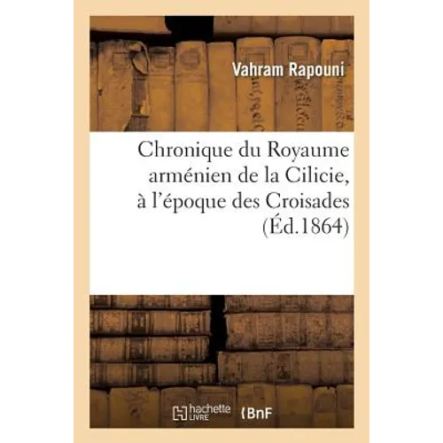 Chronique du Royaume arménien de la Cilicie, à l'époque des Croisades