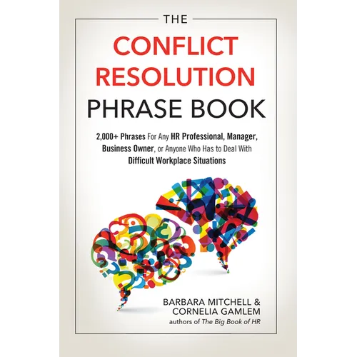 The Conflict Resolution Phrase Book: 2,000+ Phrases for Any HR Professional, Manager, Business Owner, or Anyone Who Has to Deal with Difficult Workpla