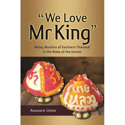 "We Love MR King": Malay Muslims of Southern Thailand in the Wake of the Unrest