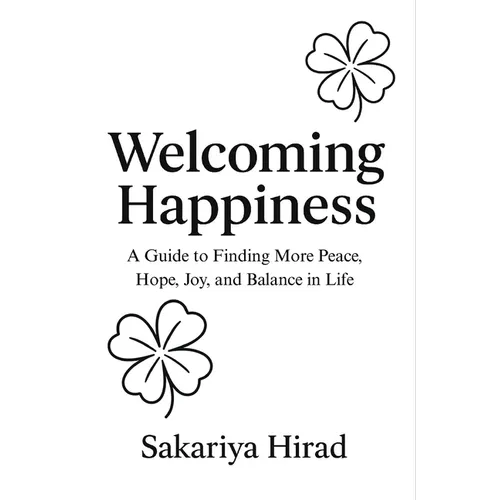 Welcoming Happiness: A Guide to Finding More Peace, Hope, Joy, and Balance in Life
