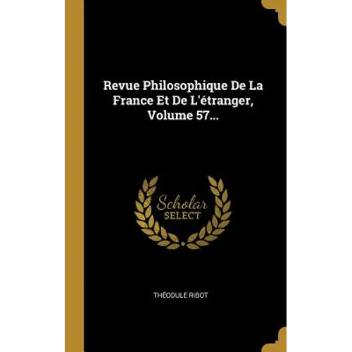 Revue Philosophique De La France Et De L'étranger, Volume 57...