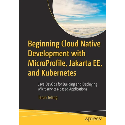Beginning Cloud Native Development with Microprofile, Jakarta Ee, and Kubernetes: Java Devops for Building and Deploying Microservices-Based Applicati
