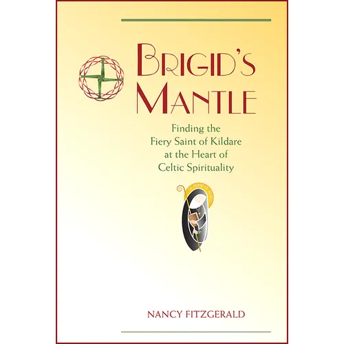 Brigid's Mantle: Finding the Fiery Saint of Kildare at the Heart of Celtic Spirituality