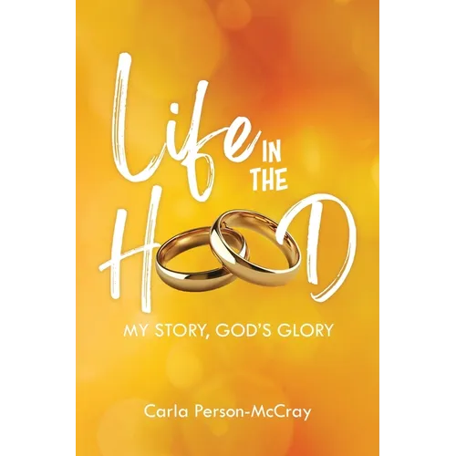 Life in the Hood: My Story, God's Glory