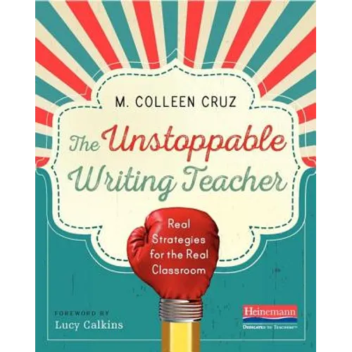 The Unstoppable Writing Teacher: Real Strategies for the Real Classroom