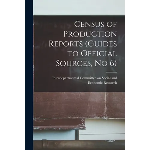 Census of Production Reports (guides to Official Sources, No 6)