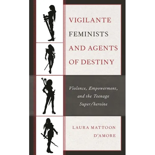 Vigilante Feminists and Agents of Destiny: Violence, Empowerment, and the Teenage Super/Heroine
