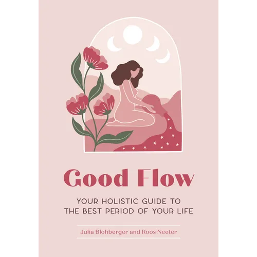 Good Flow: Your Holistic Guide to the Best Period of Your Life