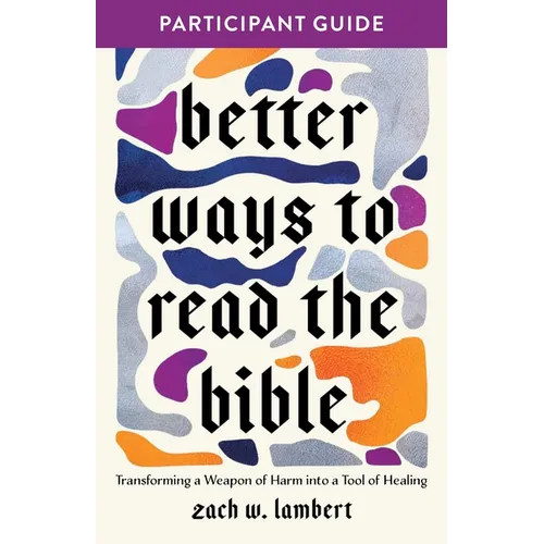 Better Ways to Read the Bible: Transforming the Bible from a Weapon of Harm Into a Tool of Healing