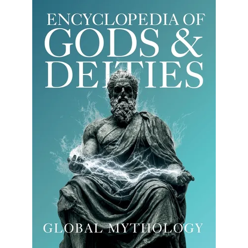 Encyclopedia of Gods & Deities - Global Mythology: An Illustrated Guide of Sacred Myths, Pantheons & Creation Stories from Around the World.