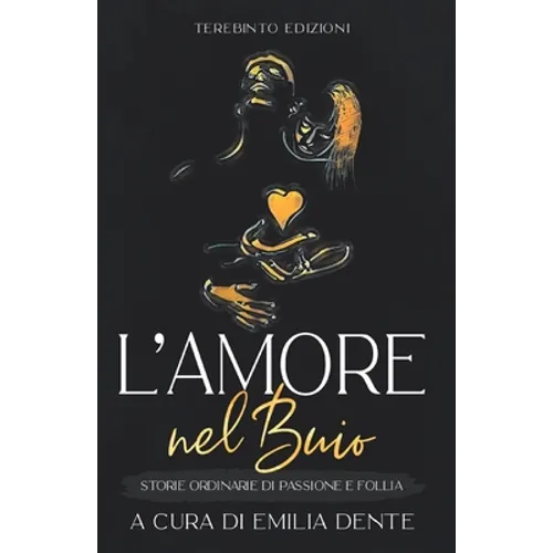 L'Amore Nel Buio: Storie ordinarie di passione e follia