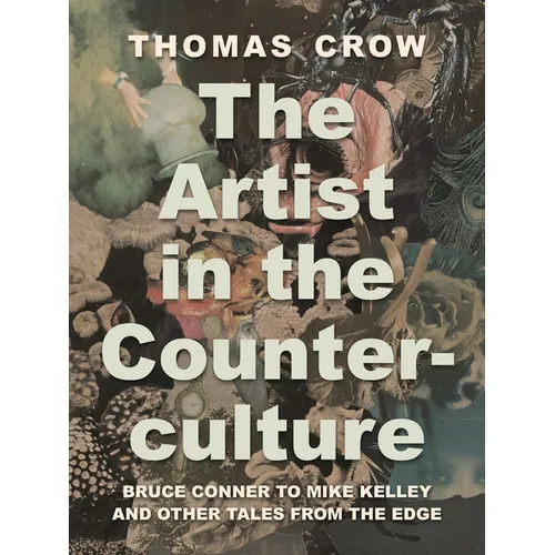 The Artist in the Counterculture: Bruce Conner to Mike Kelley and Other Tales from the Edge - Hardcover