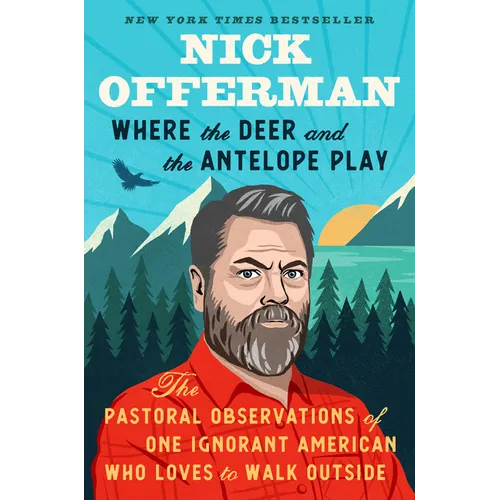 Where the Deer and the Antelope Play: The Pastoral Observations of One Ignorant American Who Loves to Walk Outside