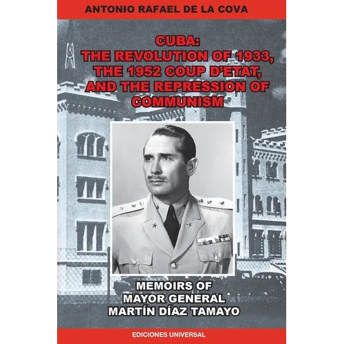 The Revolution of 1933, the 1952 Coup d'Etat, and the Repression of Communism. Memoirs of Mayor General Martín Díaz Tamayo.