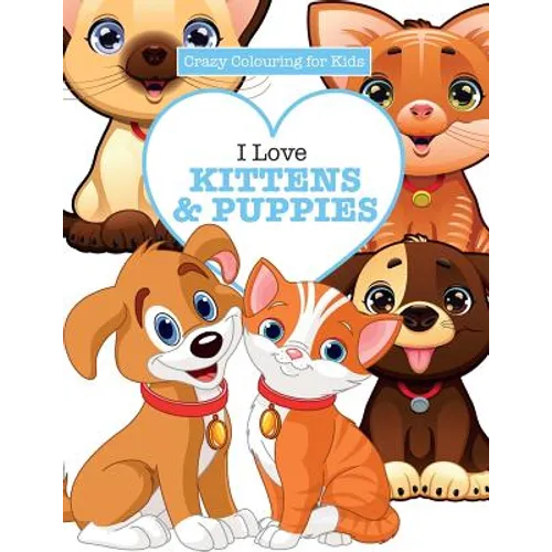 I Love Kittens & Puppies ( Crazy Colouring For Kids)