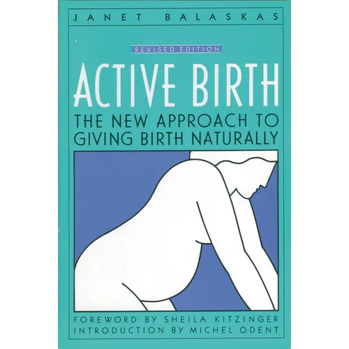 Active Birth - Revised Edition: The New Approach to Giving Birth Naturally