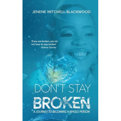 Don't Stay Broken: A Journey to Becoming a Whole Person
