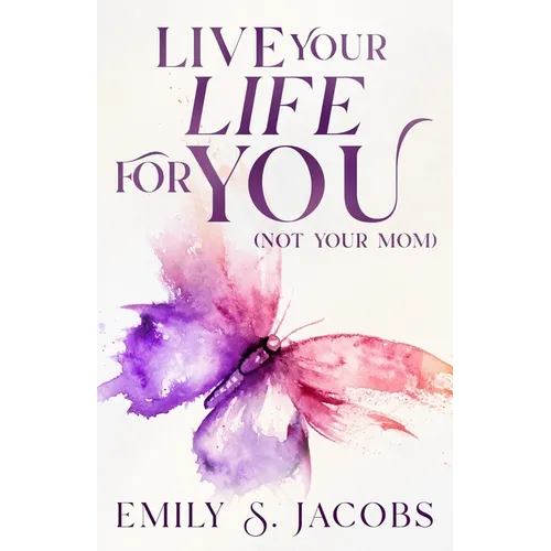 Live Your Life For You (Not Your Mom)