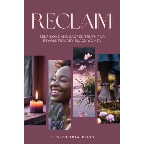 Reclaim Self-Love and Sacred Truth for Revolutionary Black Women: Self-Love and Sacred Truth for Revolutionary Black Women