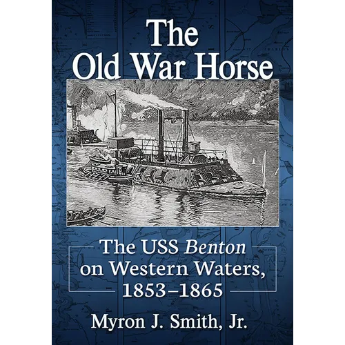 The Old War Horse: The USS Benton on Western Waters, 1853-1865