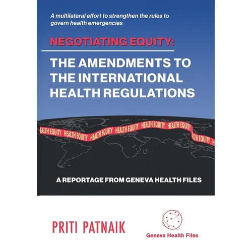 Negotiating Equity: The Amendments to the International Health Regulations: A MULTILATERAL EFFORT TO STRENGTHEN THE RULES TO GOVERN INTERNATIONAL HEAL