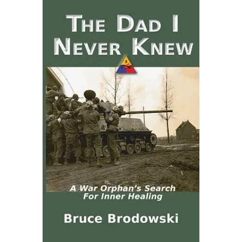 The Dad I Never Knew: A War Orphan's Search For Inner Healing