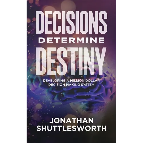 Decisions Determine Destiny: Developing a Million Dollar Decision Making System