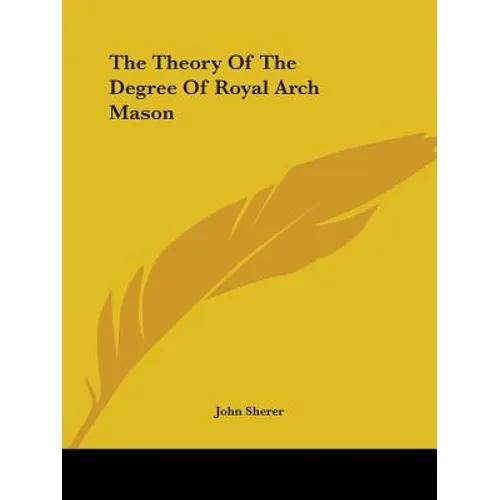The Theory Of The Degree Of Royal Arch Mason