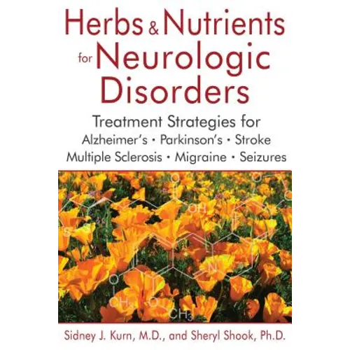 Herbs and Nutrients for Neurologic Disorders: Treatment Strategies for Alzheimer's, Parkinson's, Stroke, Multiple Sclerosis, Migraine, and Seizures
