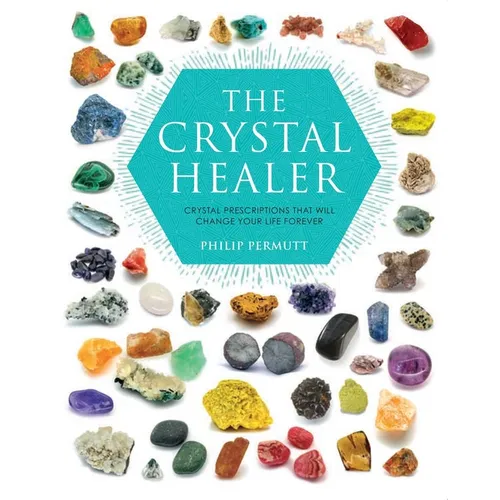 The Crystal Healer: Crystal Prescriptions That Will Change Your Life Forever