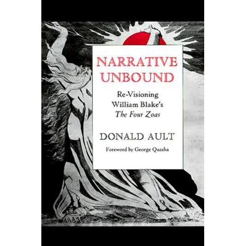 Narrative Unbound: Re-Visioning William Blake's "The Four Zoas"