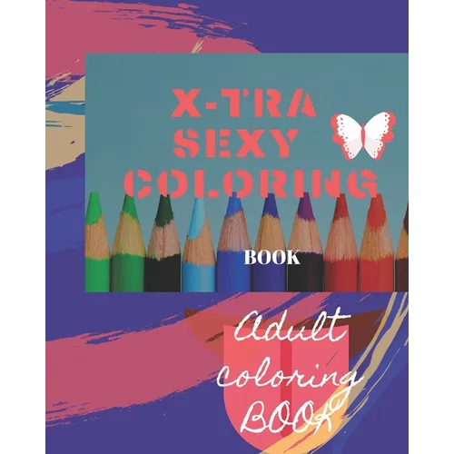 X-tra Sexy Coloring Book: Adult Coloring Book for relaxation and Exploration